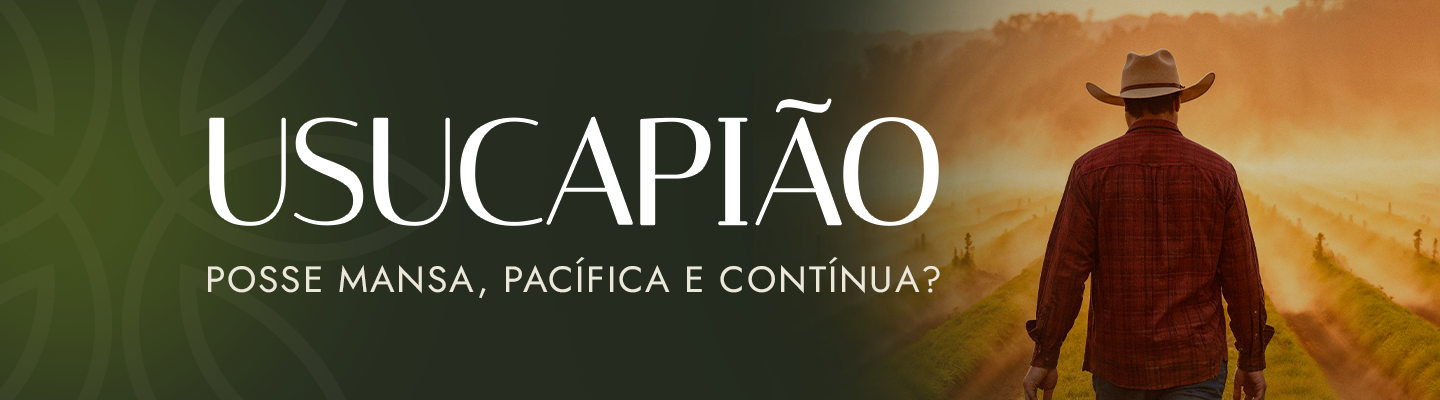 Usucapião Rural: Posse Mansa, Pacífica e Contínua?